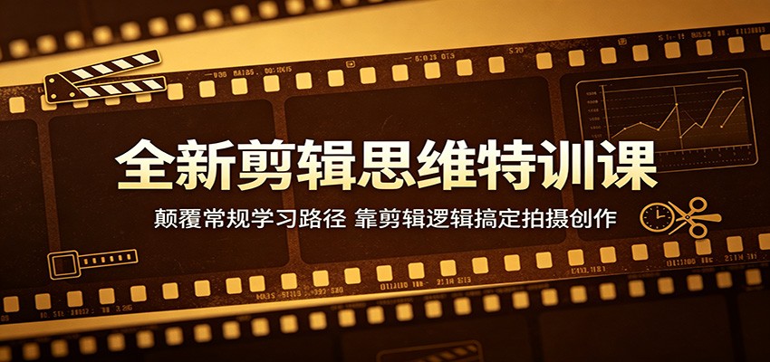 全新剪辑思维特训课:颠覆常规学习路径,靠剪辑逻辑搞定拍摄创作 - 臻优资源网
