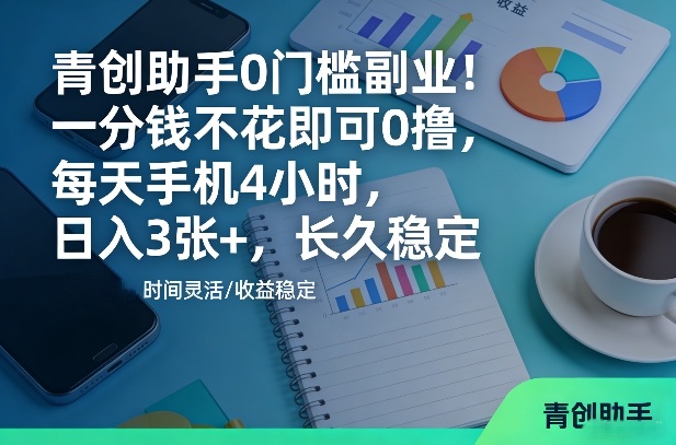 青创助手0门槛副业！一分钱不花即可0撸，每天手机4小时，日入3张+，长久稳定【揭秘】 - 臻优资源网