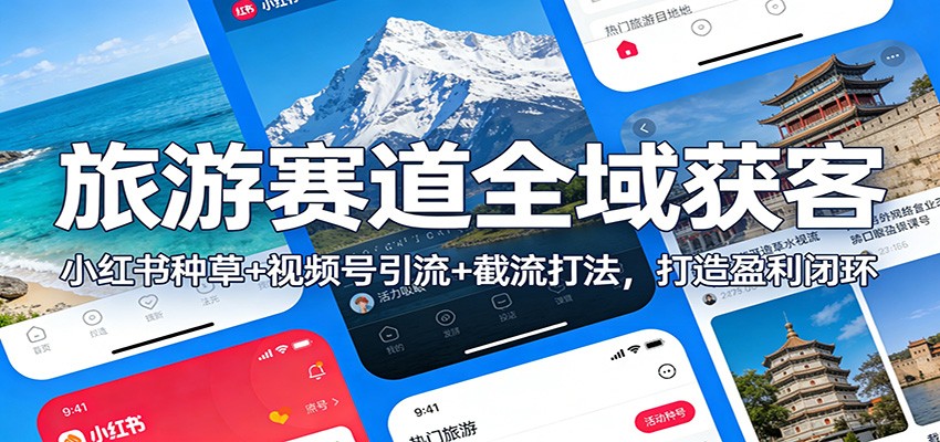 旅游赛道全域获客:小红书种草+视频号引流+截流打法,打造盈利闭环 - 臻优资源网