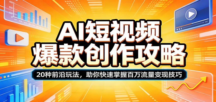 AI短视频爆款创作攻略：20种前沿玩法，助你快速掌握百万流量变现技巧 - 臻优资源网