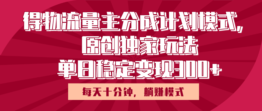 得物流量主原创独家玩法,每天操作十分钟,无脑躺赚,单日稳定变现多张 - 臻优资源网
