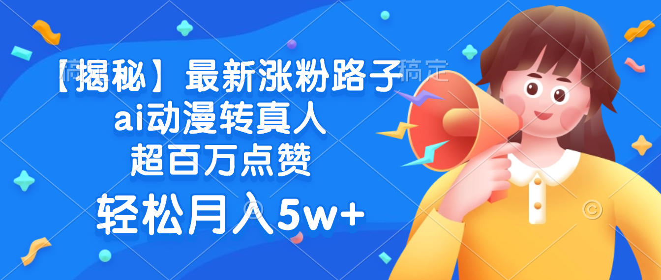 最新涨粉路子,ai动漫转真人,超百万点赞,轻松月入5w+【揭秘】 - 臻优资源网