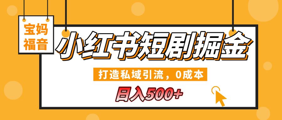 小红书短剧掘金，打造私域引流，0成本，宝妈福音日入500+ - 臻优资源网