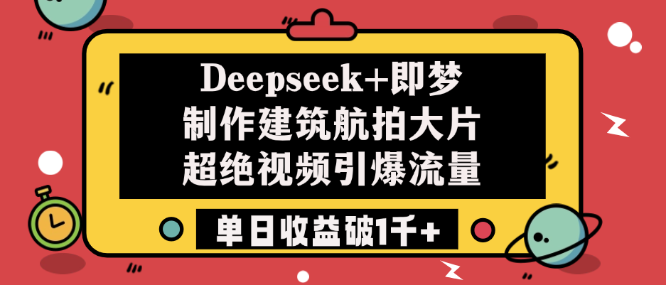 Deepseek+即梦制作建筑航拍大片，超绝视频引爆流量，单日收益破1千+ - 臻优资源网