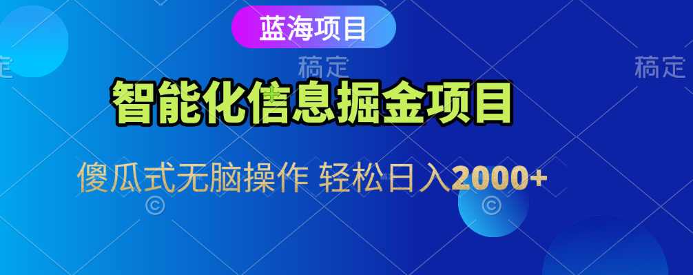 智能化信息蓝海全自动掘金项目 傻瓜式无脑操作 轻松日入2000+ - 臻优资源网