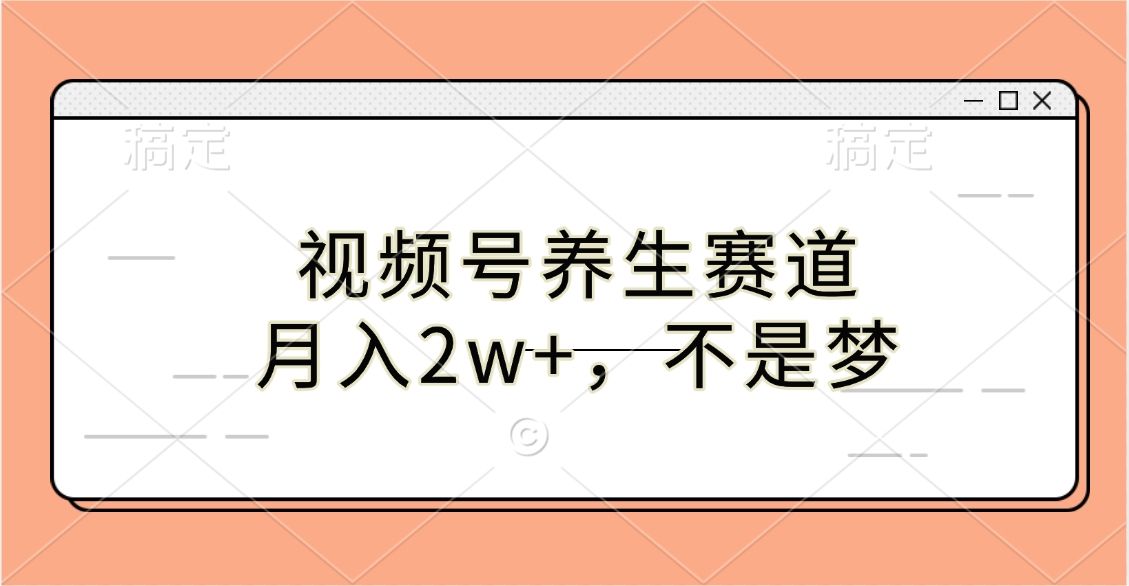 视频号养生赛道，月入2w+，不是梦 - 臻优资源网