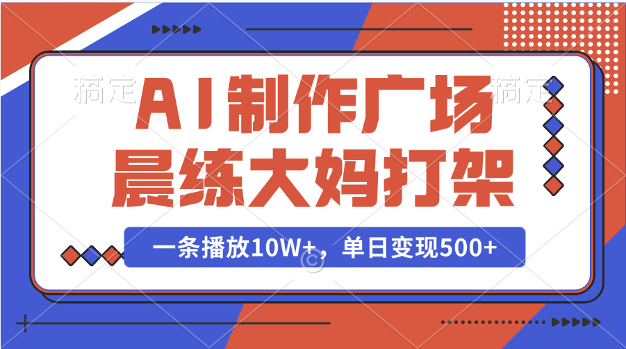 AI制作广场晨练大妈打架，一条播放10W+，单日变现500+ - 臻优资源网