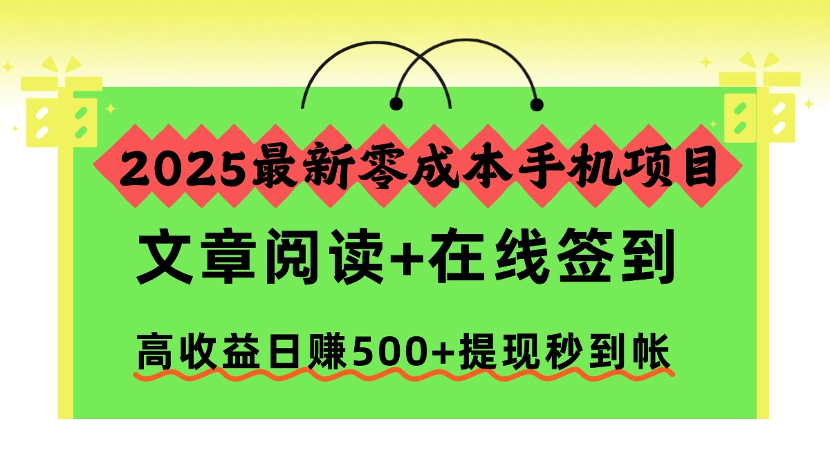 2025最新零成本手机项目，文章阅读+在线签到，高收益日赚500+提现秒到帐 - 臻优资源网