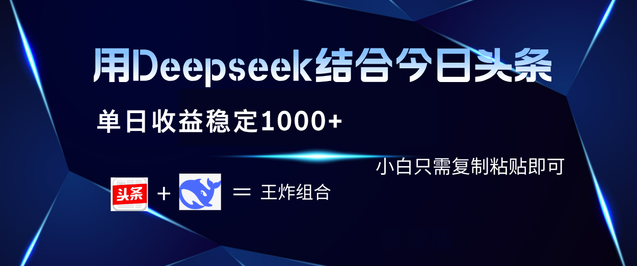 用Deepseek结合今日头条 单日收益稳定1000+ 小白只需复制粘贴即可 - 臻优资源网