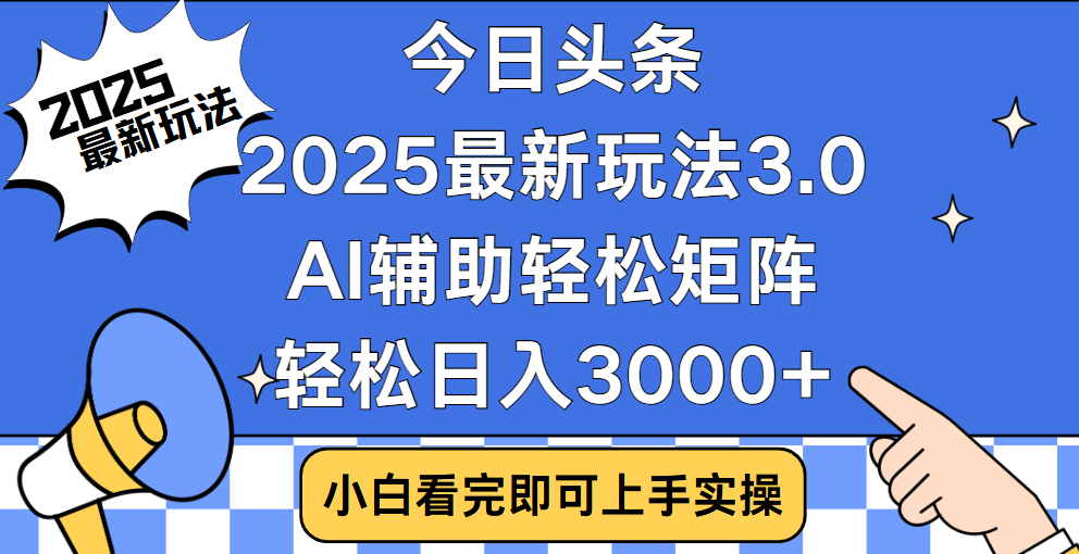 今日头条2025最新玩法3.0，思路简单，复制粘贴，轻松实现矩阵日入3000+ - 臻优资源网