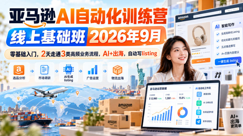 亚马逊AI自动化训练营线上基础班2026年9月，零基础入门，2天走通3类高频业务流程，AI+出海，自动写listing - 臻优资源网