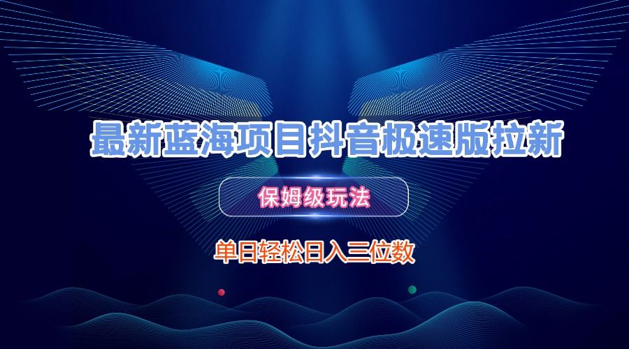 最新蓝海项目抖音极速版拉新，保姆级玩法，单日轻松日入三位数 - 臻优资源网