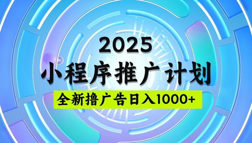 2025微信小程序推广计划,撸广告玩法,日均5张,稳定简单【揭秘】 - 臻优资源网