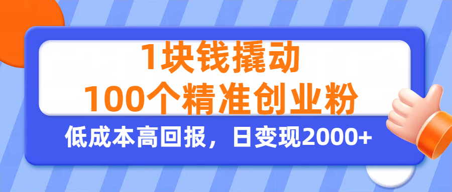 1块钱撬动100个精准创业粉，单人单日引流500+创业粉，日变现2000+ - 臻优资源网