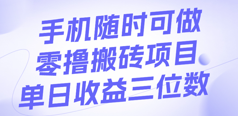 手机随时可做，零撸搬砖项目，单日收益三位数 - 臻优资源网