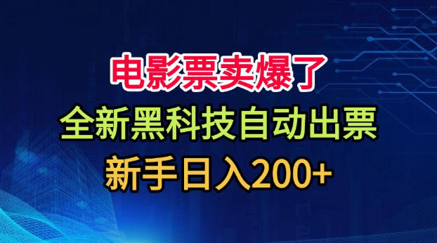 电影票卖爆了，全新黑科技自动出票，附带保姆级教程，新手日入200+【揭秘】 - 臻优资源网