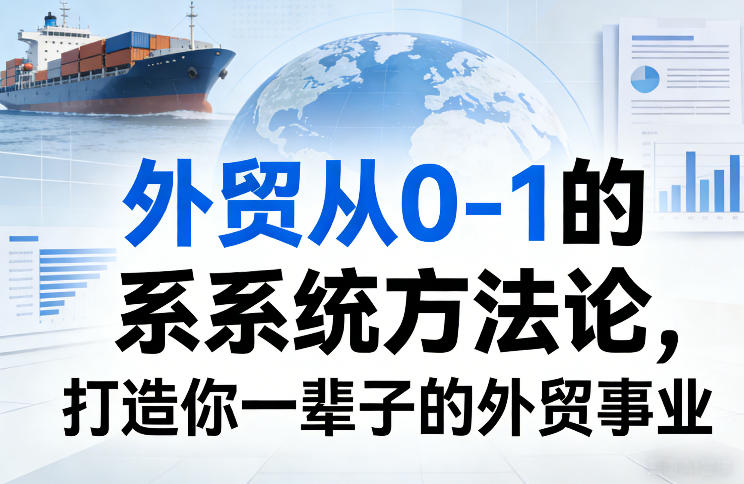 外贸从0-1的系统方法论，打造你一辈子的外贸事业 - 臻优资源网