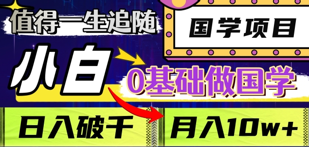 值得一生追随的国学项目，长期饭票，小白也可0基础做国学，日入3000，月入10W+ - 臻优资源网