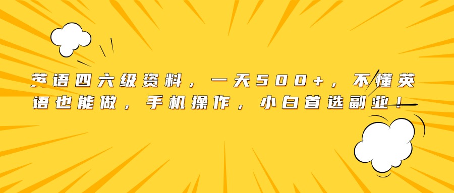 英语四六级资料，一天500+，不懂英语也能做，手机操作，小白首选副业！ - 臻优资源网