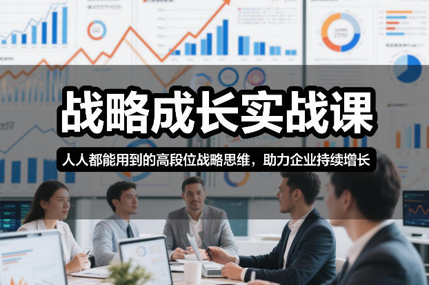 战略成长实战课，人人都能用到的高段位战略思维，助力企业持续增长 - 臻优资源网