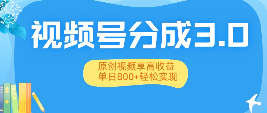 视频号分成3.0升级：原创视频享高收益，单日800+轻松实现 - 臻优资源网