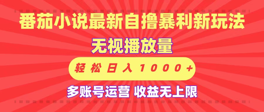最新番茄小说自撸暴利新玩法！无视播放量，可放大，轻松日入1000+，收益无上限！ - 臻优资源网