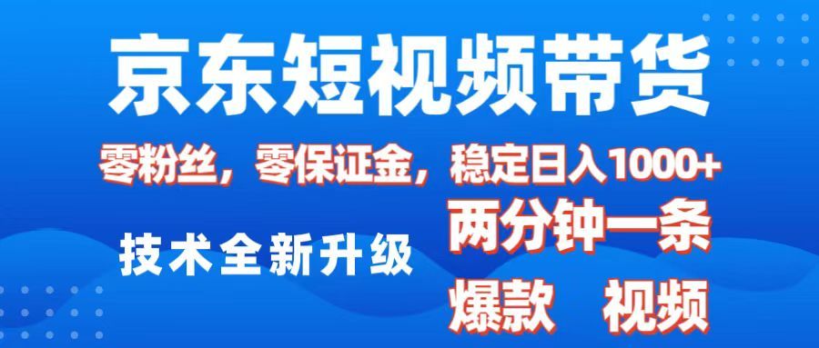 京东短视频带货，2025火爆项目，0粉丝，0保证金，操作简单，2分钟一条原创视频，日入1000+ - 臻优资源网