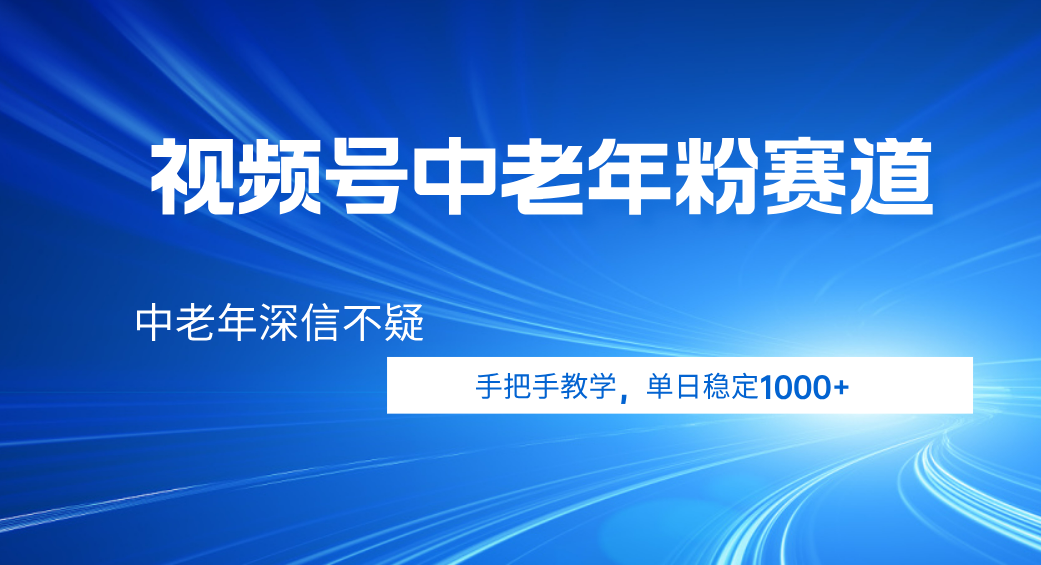 视频号小众中老年粉赛道,中老年深信不疑,手把手教学,新号稳定突破1000+ - 臻优资源网