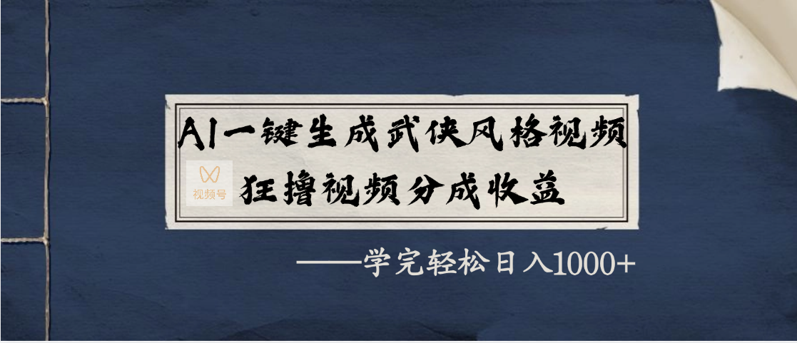 AI一键生成武侠风格视频,狂撸视频号分成收益,学完轻松日入1000+ - 臻优资源网