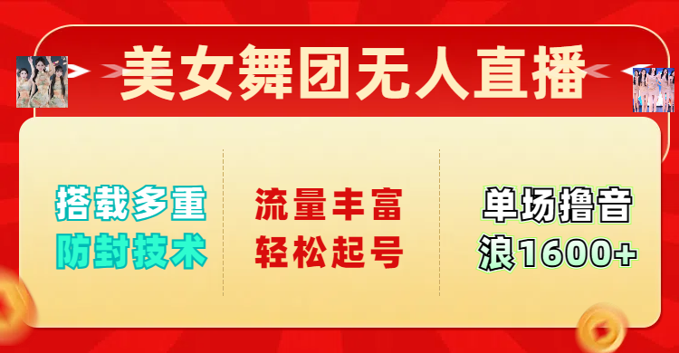 美女舞团无人直播，搭载多重防封技术，流量丰富轻松起号，单人单号可撸音浪1600+ - 臻优资源网