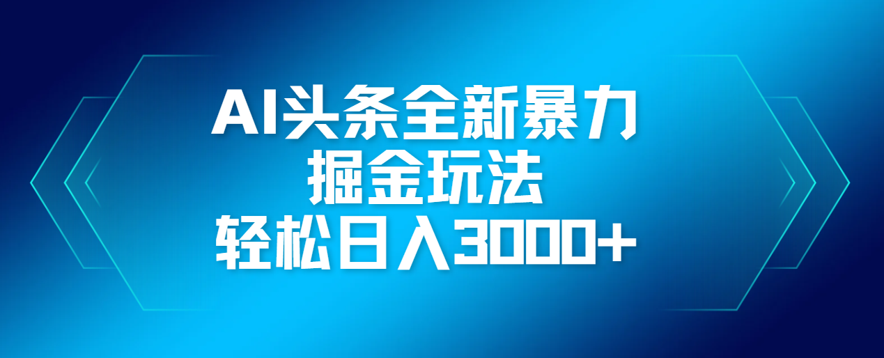 AI头条全新暴利掘金玩法，轻松生产爆文，可矩阵操作，日入3000+ - 臻优资源网