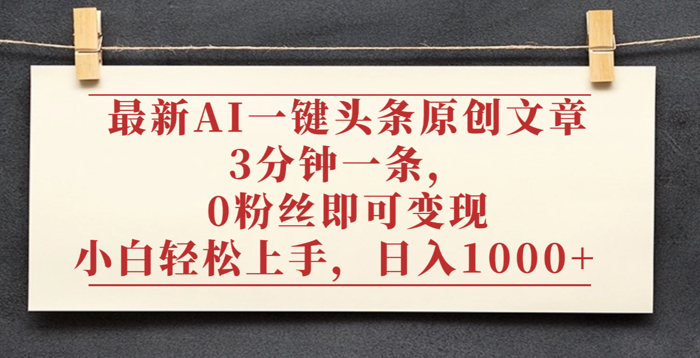 最新AI一键头条原创文章，3分钟一条，0粉丝即可变现，日入1000+ - 臻优资源网