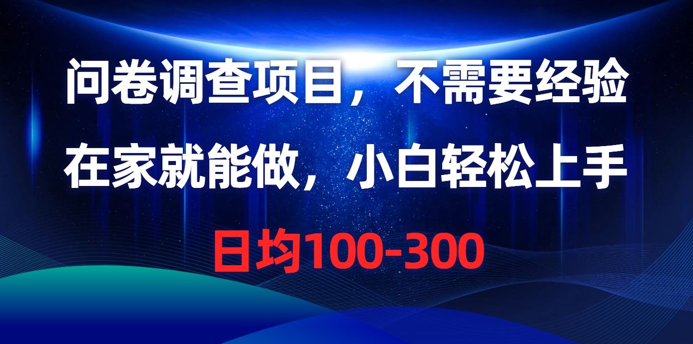 问卷调查项目，不需要经验，在家就能做，小白轻松上手，日均100-300 - 臻优资源网