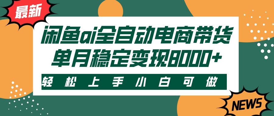 闲鱼ai全自动电商带货，轻松上手，小白可做，单月稳定变现8000+ - 臻优资源网