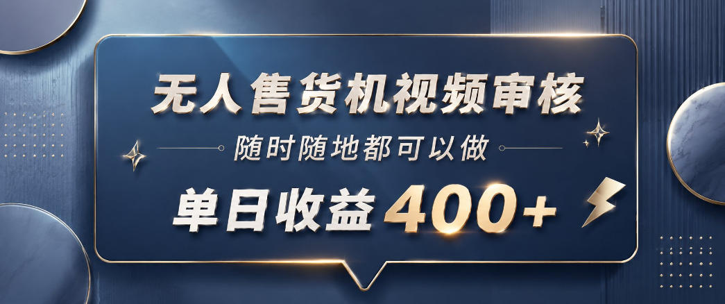 无人售货机视频审核，一部手机随时随地都可以做，10秒一单，单日收益400+【揭秘】 - 臻优资源网