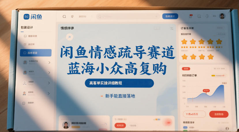 闲鱼情感疏导赛道，蓝海小众高复购，高客单实操详细教程，新手能直接落地 - 臻优资源网