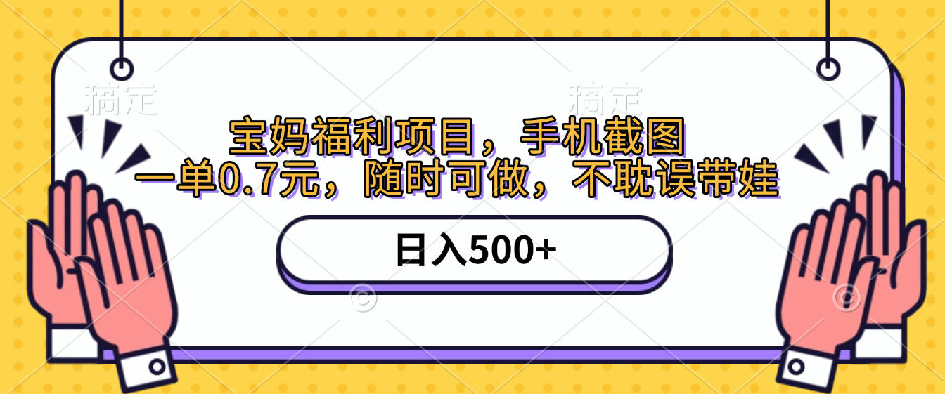 手机截图,宝妈福利项目,一单0.7元,随时可做,不耽误带娃,日入500+ - 臻优资源网