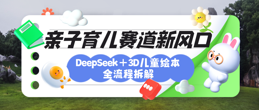 育儿赛道新风口：DeepSeek+3D绘本全流程拆解，月涨粉上万，还能培养亲子创造力 - 臻优资源网