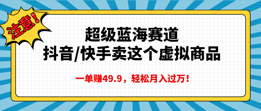 超级蓝海赛道,抖音快手卖这个虚拟商品,一单赚49.9,轻松月入过万 - 臻优资源网
