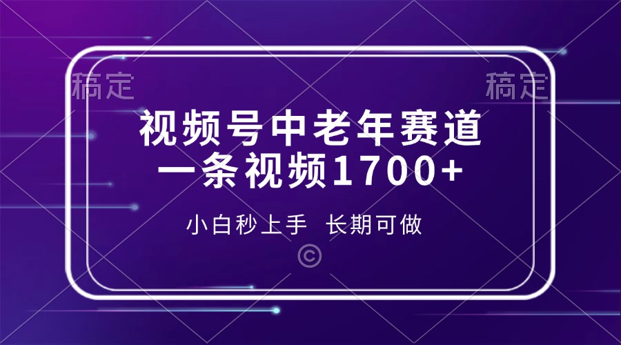 视频号中老年赛道，一条视频1700+，小白秒上手，长期可做 - 臻优资源网