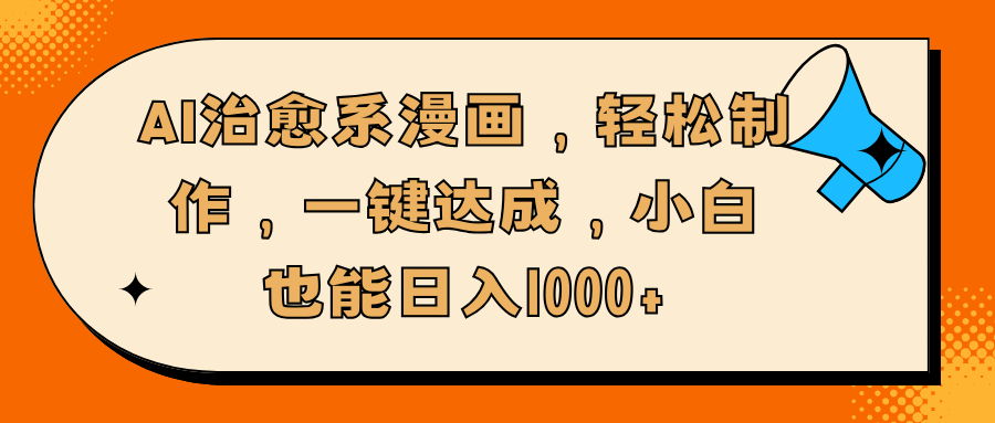 AI治愈系漫画，轻松制作，一键达成，小白也能日入1000+ - 臻优资源网