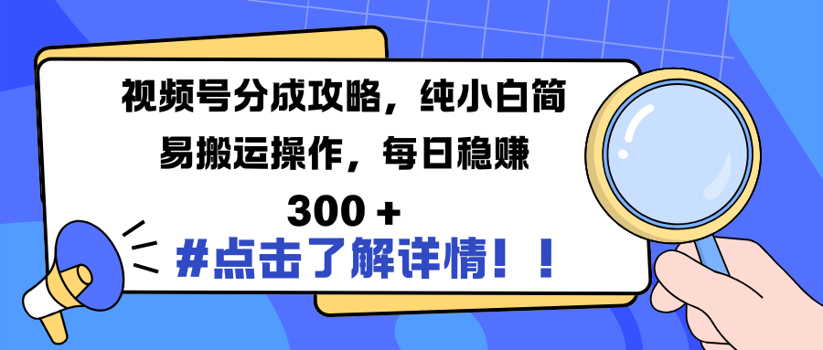 视频号分成攻略，纯小白简易搬运操作，每日稳赚 300 + - 臻优资源网
