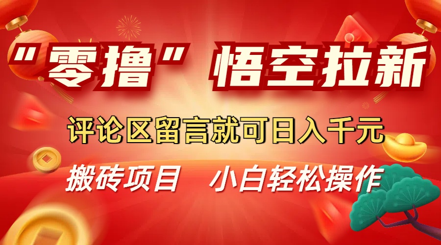 “零撸”悟空拉新玩法，评论区留言就可日入千元 - 臻优资源网