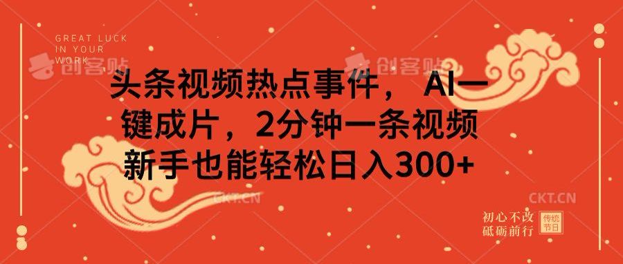 头条视频热点事件， AI一键成片，2分钟一条视频，新手也能轻松日入300+ - 臻优资源网
