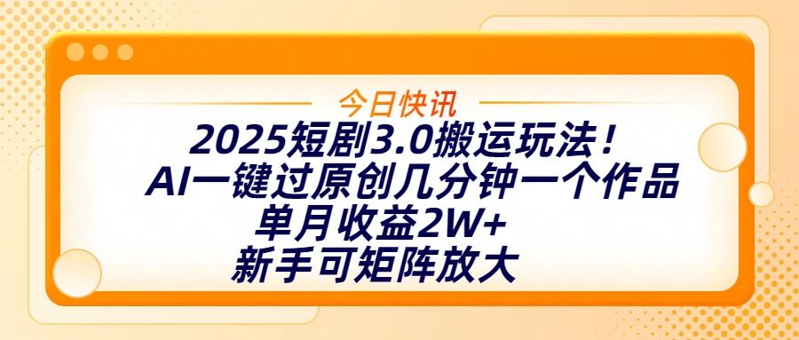 2025短剧3.0搬运玩法！AI一键过原创，几分钟一个作品，单月收益2W+，新手可矩阵放大 - 臻优资源网