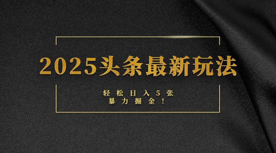 2025头条最新玩法,轻松日入5张,熟练后可日入3000+ - 臻优资源网