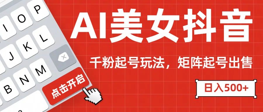 AI美女抖音千粉起号玩法，日入500+多种变现方式，可批量矩阵起号出售！ - 臻优资源网