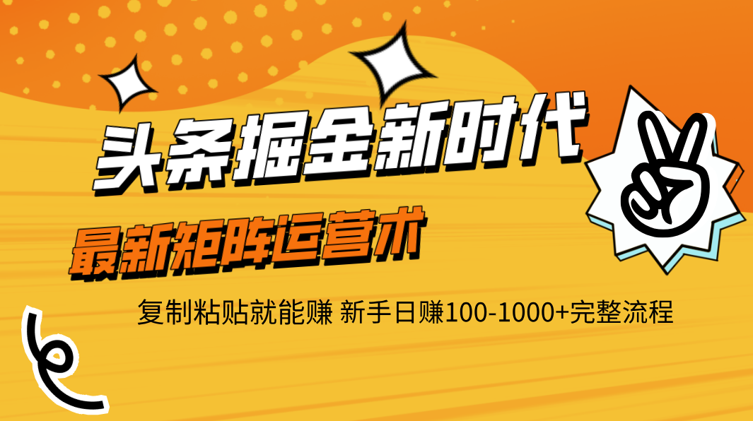 头条掘金新时代 最新矩阵运营术 复制粘贴就能赚 新手日赚100-1000+完整流程 - 臻优资源网