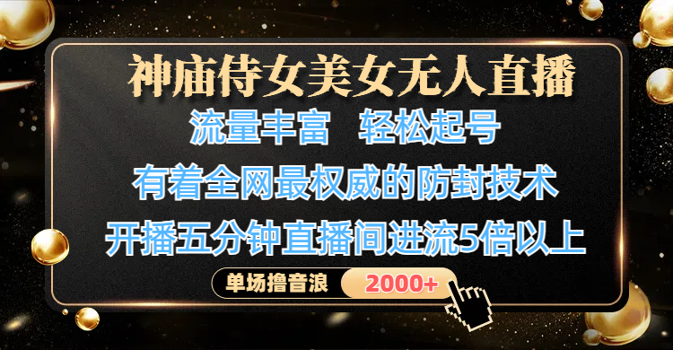 神庙侍女美女无人直播，流量丰富、轻松起号，有着全网最权威的防封技术、4K超高清素材画质，开播五分钟直播间进流5倍以上，单场撸音浪2000+ - 臻优资源网