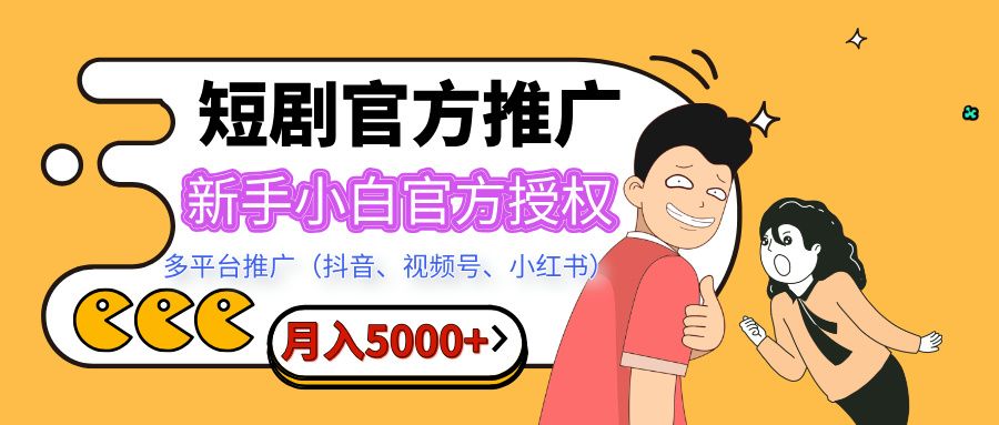 短剧推广,月入5000+,新手小白,官方授权,多平台推广(抖音、视频号、小红书) - 臻优资源网
